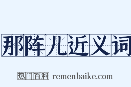 那阵儿近义词是什么意思的图片